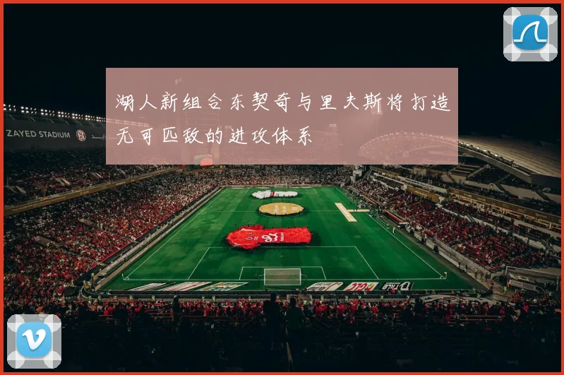 湖人新组合东契奇与里夫斯将打造无可匹敌的进攻体系