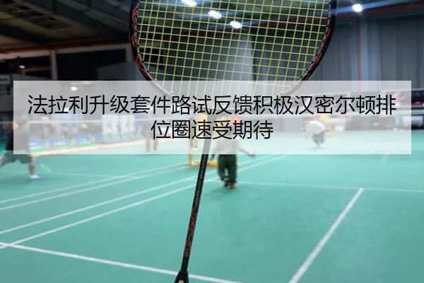 法拉利升级套件路试反馈积极汉密尔顿排位圈速受期待